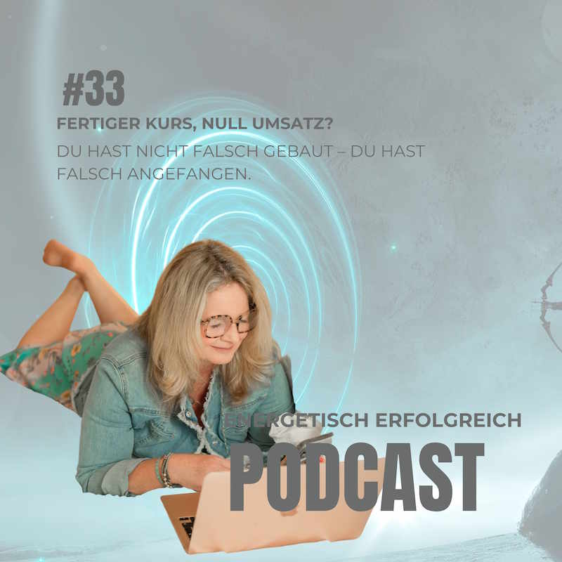 Folge 33 – Fertiger Kurs, null Umsatz? Du hast nicht falsch gebaut – du hast falsch ANGEFANGEN.